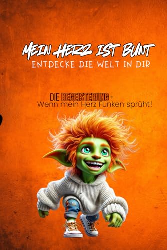 Mein Herz ist bunt - Entdecke die Welt in Dir! Die Begeisterung - Wenn mein Herz Funken sprüht!: Wenn mein Herz Funken sprüht – Begeisterung spielerisch entdecken! von Independently published