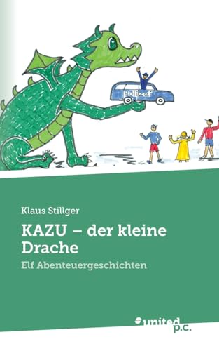 KAZU- der kleine Drache: Elf Abenteuergeschichten von united p.c. Verlag