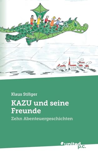 KAZU und seine Freunde: Zehn Abenteuergeschichten von united p.c.