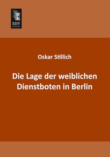 Die Lage der weiblichen Dienstboten in Berlin Die Lage der weiblichen Dienstboten in Berlin von EHV-History