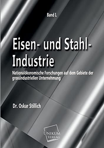 Eisen- und Stahl-Industrie: Nationalökonomische Forschungen auf dem Gebiete der großindustriellen Unternehmung