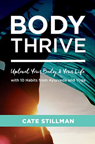 Body Thrive: Uplevel Your Body and Your Life with 10 Habits from Ayurveda and Yoga: Uplevel Your Body & Your Life With 10 Habits from Ayurveda & Yoga von Sounds True