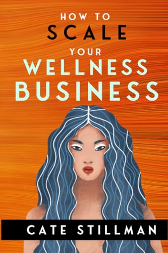 How to Scale Your Wellness Business: For owners of medical practices, healing practices, gyms & fitness studios, retreat centers + health food stores von Independent Publisher