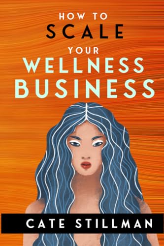 How to Scale Your Wellness Business: For owners of medical practices, healing practices, gyms & fitness studios, retreat centers + health food stores How to Scale Your Wellness Business: For owners of medical practices, healing practices, gyms & fitness studios, retreat centers + health food stores