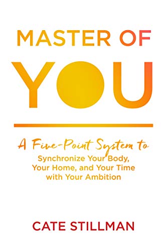 Master of You: A Five-point System to Synchronize Your Body, Your Home, and Your Time With Your Ambition