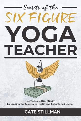 Secrets of the Six Figure Yoga Teacher: How to Make Real Money by Leading the Journey to Health and Enlightened Living von Independent Publisher