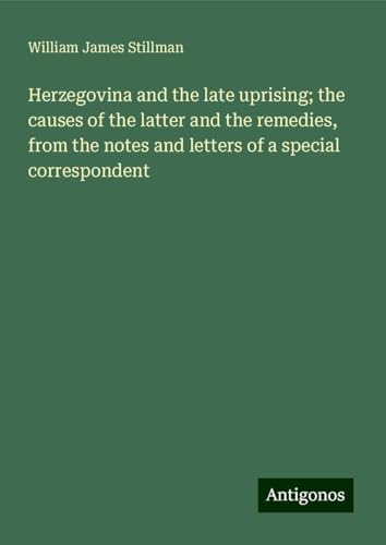 Herzegovina and the late uprising; the causes of the latter and the remedies, from the notes and letters of a special correspondent von Antigonos Verlag