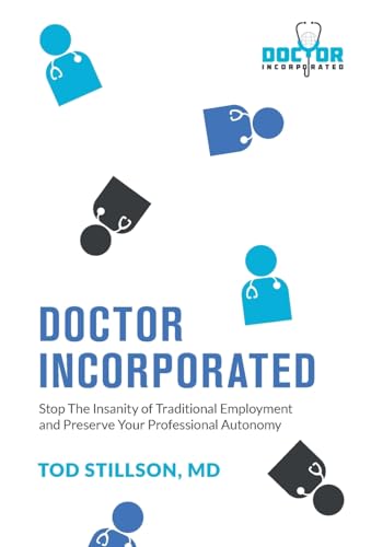 Doctor Incorporated: Stop the Insanity of Traditional Employment and Preserve Your Professional Autonomy Doctor Incorporated: Stop the Insanity of Traditional Employment and Preserve Your Professional Autonomy von Houndstooth Press
