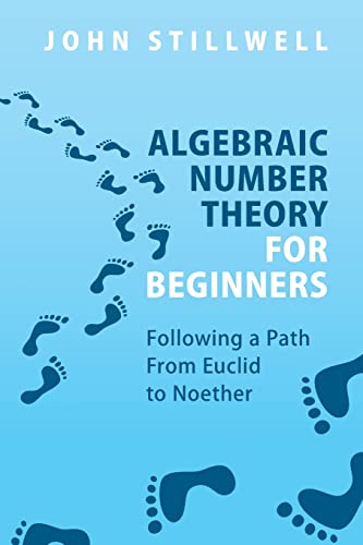 Algebraic Number Theory for Beginners: Following a Path from Euclid to Noether von Cambridge University Press