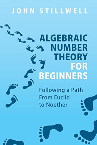 Algebraic Number Theory for Beginners: Following a Path from Euclid to Noether Algebraic Number Theory for Beginners: Following a Path from Euclid to Noether von Cambridge University Press