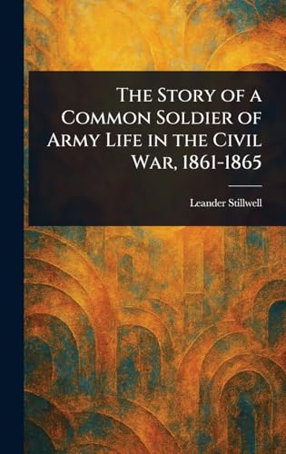 The Story of a Common Soldier of Army Life in the Civil War, 1861-1865 von Anson Street Press