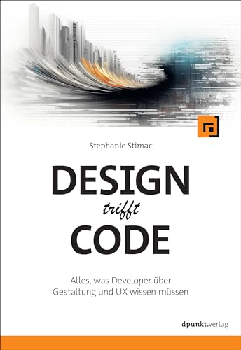 Design trifft Code: Alles, was Developer über Gestaltung und UX wissen müssen von Dpunkt.Verlag GmbH
