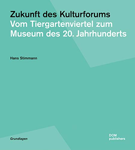 Zukunft des Kulturforums: Vom Tiergartenviertel zum Museum des 20. Jahrhunderts (Grundlagen/Basics) von DOM Publishers