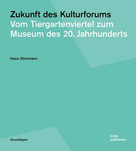 Zukunft des Kulturforums: Vom Tiergartenviertel zum Museum des 20. Jahrhunderts (Grundlagen/Basics) von DOM Publishers
