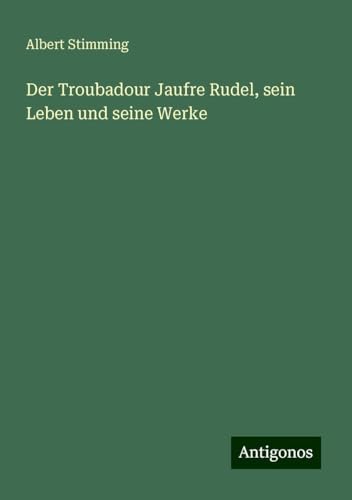 Der Troubadour Jaufre Rudel, sein Leben und seine Werke