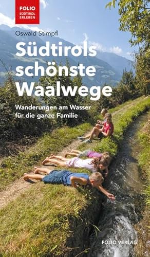 Südtirols schönste Waalwege: Wanderungen am Wasser für die ganze Familie ("Folio - Südtirol erleben") von Folio Verlagsges. Mbh