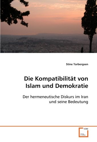 Die Kompatibilität von Islam und Demokratie: Der hermeneutische Diskurs im Iran und seine Bedeutung