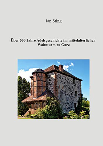 Über 500 Jahre Adelsgeschichte im mittelalterlichen Wohnturm zu Garz von Books on Demand GmbH