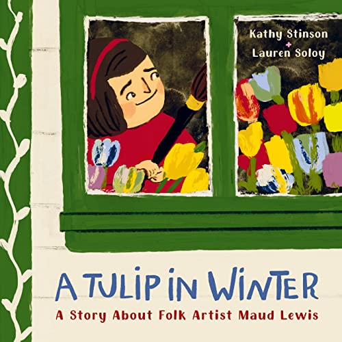 A Tulip in Winter: A Story About Folk Artist Maud Lewis von Greystone Kids