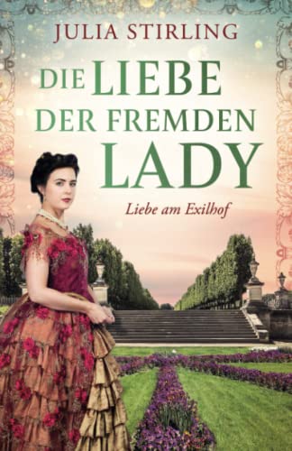 Die Liebe der fremden Lady: ein historischer Liebesroman - Buch 1 Liebe am Exilhof Die Liebe der fremden Lady: ein historischer Liebesroman - Buch 1 Liebe am Exilhof von Independently published