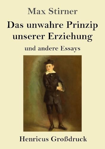 Das unwahre Prinzip unserer Erziehung (Großdruck): und andere Essays