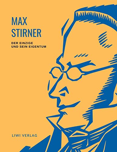 Max Stirner: Der Einzige und sein Eigentum. Vollständige Neuausgabe.: Ungekürzte Ausgabe von LIWI Literatur- und Wissenschaftsverlag