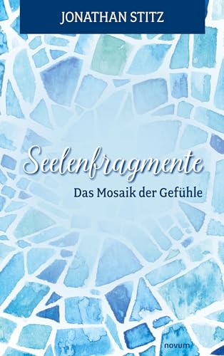 Seelenfragmente – Das Mosaik der Gefühle Seelenfragmente – Das Mosaik der Gefühle von novum Verlag