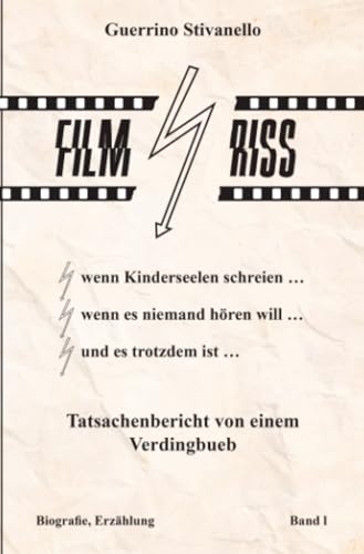 Filmriss - Tatsachenbericht von einem Verdingbueb: Wenn Kinderseelen schreien - wenn es niemand hören will - und es trotzdem ist! von epubli