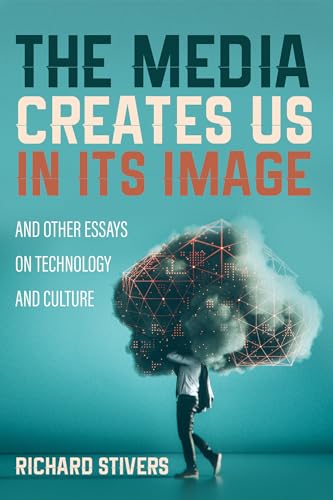 The Media Creates Us in Its Image and Other Essays on Technology and Culture von Cascade Books