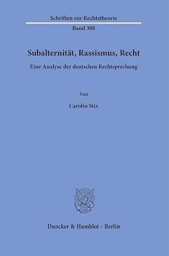 Subalternität, Rassismus, Recht.: Eine Analyse der deutschen Rechtsprechung. (Schriften zur Rechtstheorie) von Duncker & Humblot