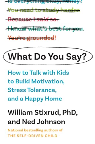 What Do You Say?: How to Talk with Kids to Build Motivation, Stress Tolerance, and a Happy Home