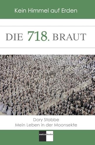 Die 718. Braut: Kein Himmel auf Erden – Mein Leben in der Moonsekte (ratio-books Verlag) Die 718. Braut: Kein Himmel auf Erden – Mein Leben in der Moonsekte (ratio-books Verlag)