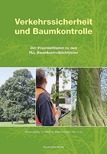 Verkehrssicherheit und Baumkontrolle: Der Praxisleitfaden zu den FLL-Baumkontrollrichtlinien von Haymarket Media GmbH