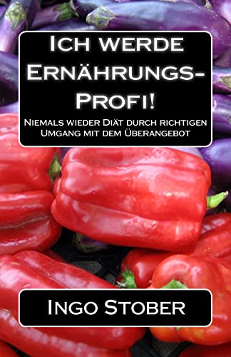 Ich werde Ernährungs-Profi!: Niemals wieder Diät durch richtigen Umgang mit dem Überangebot