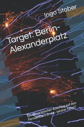 Target: Berlin-Alexanderplatz: Ein terroristischer Anschlag auf den Fernsehturm droht - wird er fallen? von Independently published