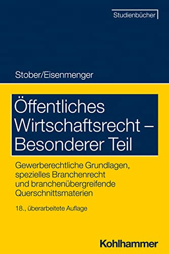 Öffentliches Wirtschaftsrecht - Besonderer Teil: Gewerberechtliche Grundlagen, spezielles Branchenrecht und branchenübergreifende Querschnittsmaterien (Studienbücher Rechtswissenschaft) von W. Kohlhammer GmbH