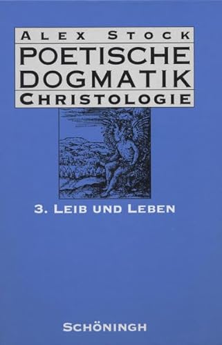 Poetische Dogmatik, Christologie, Bd.3, Leib und Leben: Band 3: Leib und Leben