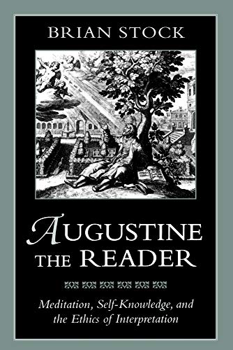 Augustine the Reader: Meditation, Self-Knowledge, and the Ethics of Interpretation: Meditation, Self-Knowledge, and Ethics of Interpretation von Belknap Press