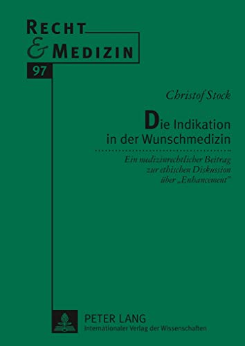 Die Indikation in der Wunschmedizin: Ein medizinrechtlicher Beitrag zur ethischen Diskussion über «Enhancement» (Recht und Medizin, Band 97)