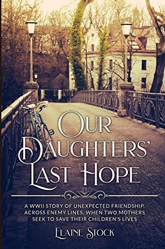 Our Daughters' Last Hope: A WWII Story of unexpected Friendship across Enemy Lines when two Mothers seek to save their Children's Lives (Resilient Women of WWII, Band 2)