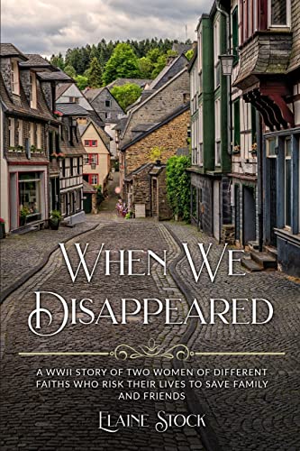When We Disappeared: A WWII Story of Two Women of Different Faiths who Risk Their Lives to Save Family and Friends (Resilient Women of WWII, Band 3)