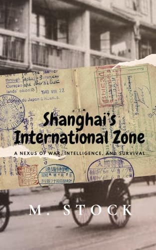 Shanghai's International Zone: A Nexus of War, Intelligence, and Survival Shanghai's International Zone: A Nexus of War, Intelligence, and Survival von Pacific Atrocities Education
