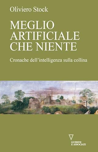Meglio artificiale che niente. Cronache dell'intelligenza sulla collina (Di storie in storia) von Guerini e Associati