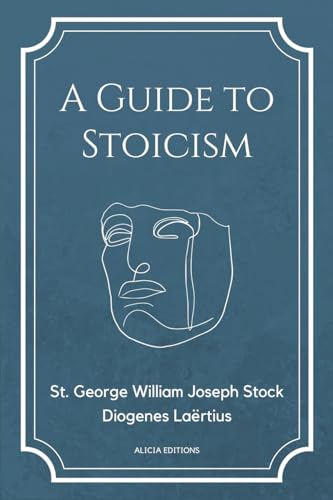 A Guide to Stoicism: New Large print edition followed by the biographies of various Stoic philosophers taken from "The lives and opinions of eminent philosophers" by Diogenes Laërtius. von Alicia Editions