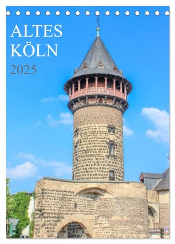 Altes Köln (Tischkalender 2025 DIN A5 hoch), CALVENDO Monatskalender von CALVENDO