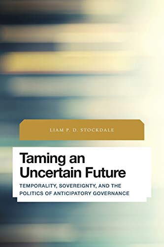 Taming an Uncertain Future: Temporality, Sovereignty, and the Politics of Anticipatory Governance (Future Perfect: Images of the Time to Come in Philosophy, Politics and Cultural Studies) von Rowman & Littlefield Publishers
