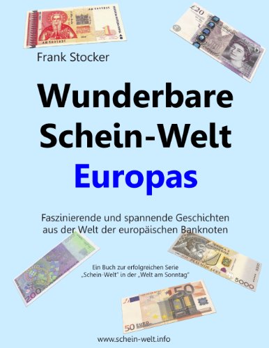 Wunderbare Schein-Welt Europas: Spannende und faszinierende Geschichten aus der Welt der europäischen Banknoten Wunderbare Schein-Welt Europas: Spannende und faszinierende Geschichten aus der Welt der europäischen Banknoten