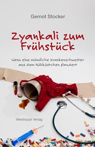 Zyankali zum Frühstück: Wenn eine männliche Krankenschwester aus dem Nähkästchen plaudert Zyankali zum Frühstück: Wenn eine männliche Krankenschwester aus dem Nähkästchen plaudert