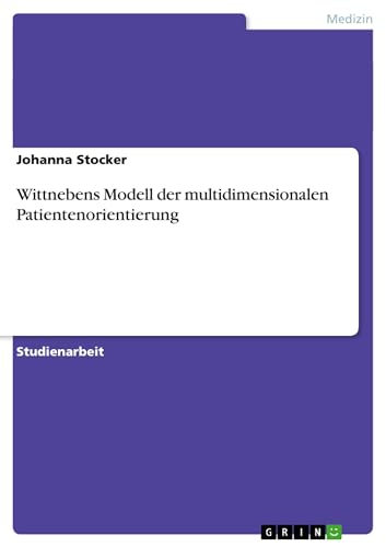 Wittnebens Modell der multidimensionalen Patientenorientierung Wittnebens Modell der multidimensionalen Patientenorientierung von GRIN Verlag