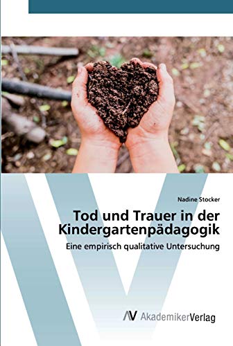 Tod und Trauer in der Kindergartenpädagogik: Eine empirisch qualitative Untersuchung